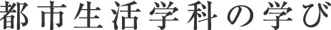 都市生活学科の学び