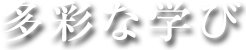 多彩な学び